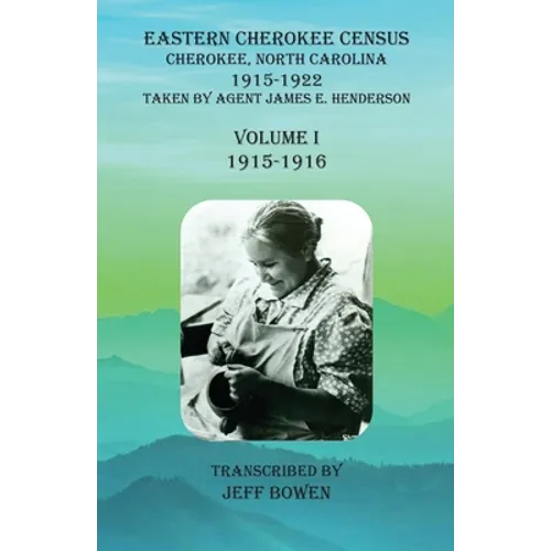 Eastern Cherokee Census, Cherokee, North Carolina, 1915-1922, Volume I (1915-1916): Taken by Agent James E. Henderson - Paperback