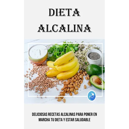 Dieta Alcalina: Deliciosas Recetas Alcalinas Para Poner en Marcha Tu Dieta Y Estar Saludable - Paperback