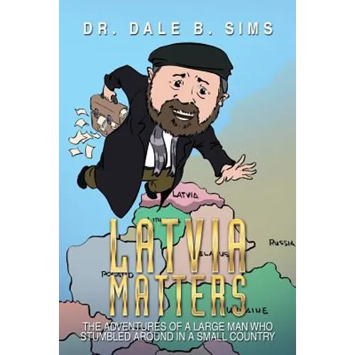 Latvia Matters: The Adventures of a Large Man Who Stumbled Around in a Small Country - Paperback