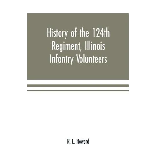 History of the 124th Regiment, Illinois Infantry Volunteers: otherwise known as the "Hundred and Two Dozen," from August, 1862 to August, 1865 - Paperback