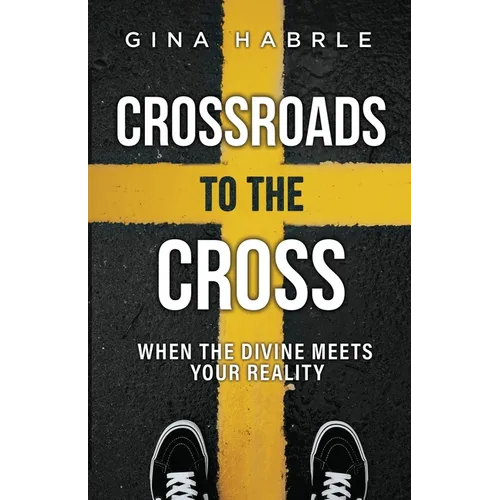 Crossroads to the Cross: When the Divine Meets Your Reality - Paperback