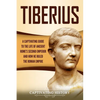 Tiberius: A Captivating Guide to the Life of Ancient Rome's Second Emperor and How He Ruled the Roman Empire - Paperback