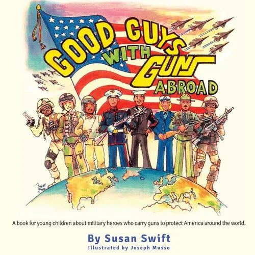 Good Guys With Guns Abroad: A book for young children about military heroes who carry guns to protect America around the world. - Paperback