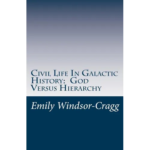 Civil Life in Galactic History: God Versus Hierarchy: The Dialectic Between Choice and Bureaucracy - Paperback