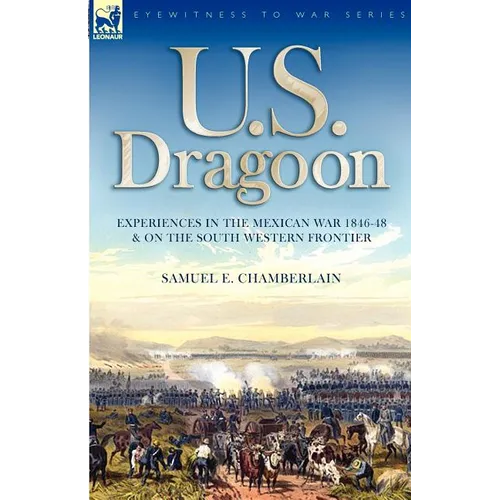 U. S. Dragoon: Experiences in the Mexican War 1846-48 and on the South Western Frontier - Paperback
