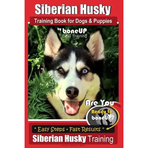Siberian Husky Training Book for Dogs & Puppies by BoneUP Dog Training: Are You Ready to Bone Up? Easy Steps * Fast Results - Siberian Husky Training - Paperback