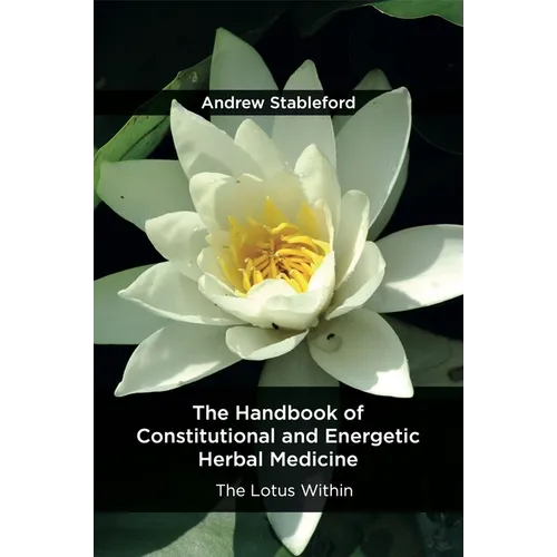 The Handbook of Constitutional and Energetic Herbal Medicine: The Lotus Within - Paperback