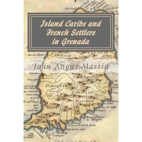 Island Caribs and French Settlers in Grenada: 1498 - 1763 - Paperback