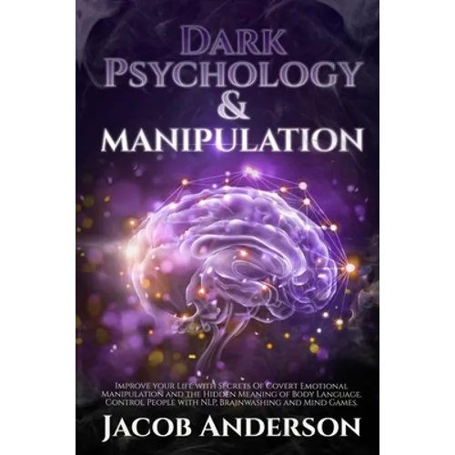 Dark Psychology and Manipulation - 4 books in 1: Improve your Life with Secrets Of Covert Emotional Manipulation and the Hidden Meaning of Body Langua - Paperback