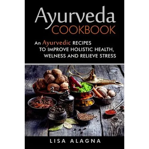 Ayurveda cookbook: An Ayurvedic Recipes To Improve Holistic Health, Welness And Relieve Stress - Paperback