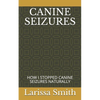 Canine Seizures: How I Stopped Canine Seizures Naturally - Paperback