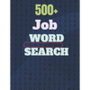 500+ Job Word Search: A Word Search Job Word Find Puzzles Books Great for improving Persistence and Problem Solving Skills and Critical Thin - Paperback