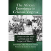 The African Experience in Colonial Virginia: Essays on the 1619 Arrival and the Legacy of Slavery - Paperback
