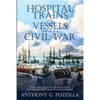 Hospital Trains and Vessels during the Civil War: The Evolution in the Handling and Transportation of the Wounded - Paperback