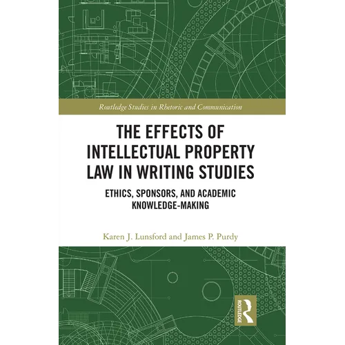 The Effects of Intellectual Property Law in Writing Studies: Ethics, Sponsors, and Academic Knowledge-Making - Paperback