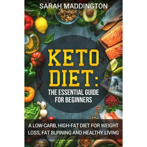 Keto Diet: A Complete Guide for Beginners: A Low Carb, High Fat Diet for Weight Loss, Fat Burning and Healthy Living. - Paperback
