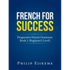 French for Success: Progressive French Grammar. Book 1 (Beginner's Level) - Paperback
