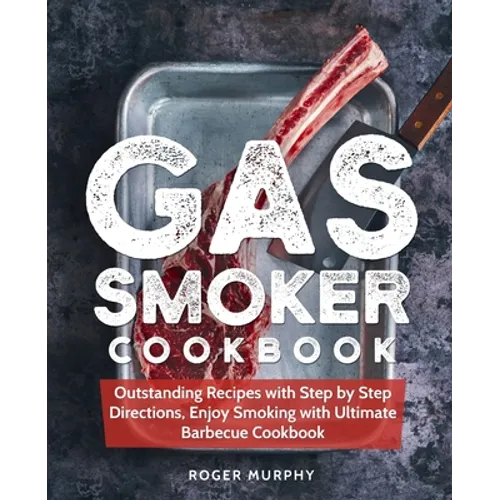 Gas Smoker Cookbook: Outstanding Recipes with Step by Step Directions, Enjoy Smoking with Ultimate Barbecue Cookbook - Paperback