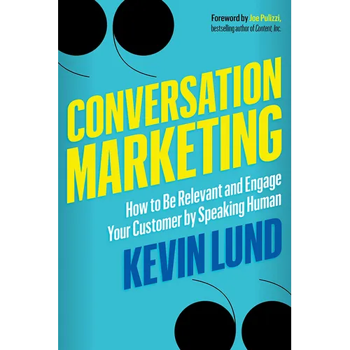 Conversation Marketing: How to Be Relevant and Engage Your Customer by Speaking Human - Paperback