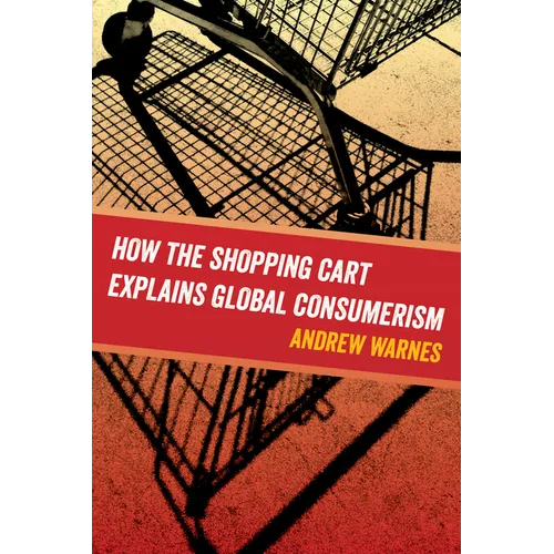 How the Shopping Cart Explains Global Consumerism - Paperback