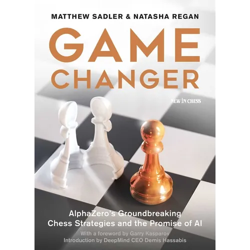 Game Changer: Alphazero's Groundbreaking Chess Strategies and the Promise of AI - Paperback