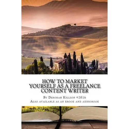 How to Market Yourself as a Freelance Content Writer: Make Money Writing What You Love - Paperback