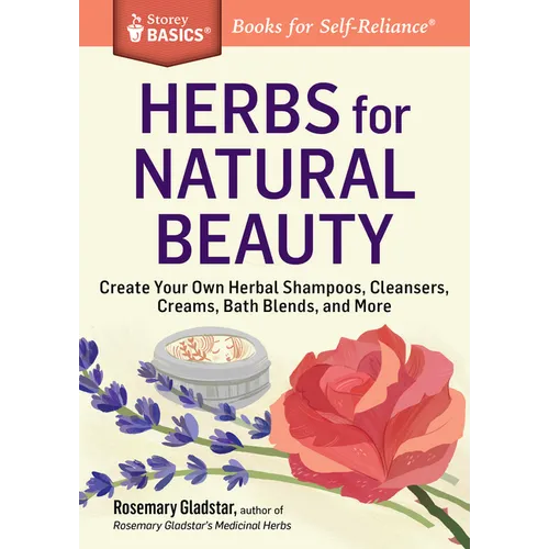 Herbs for Natural Beauty: Create Your Own Herbal Shampoos, Cleansers, Creams, Bath Blends, and More. a Storey Basics(r) Title - Paperback