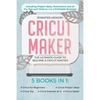 Cricut Maker: 5 books in 1: The Ultimate Guide to Become a Cricut Master Including Project Ideas, Illustrations and all the Tips and - Paperback