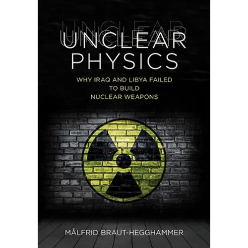 Unclear Physics: Why Iraq and Libya Failed to Build Nuclear Weapons - Hardcover