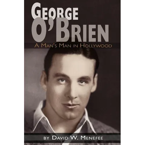 George O'Brien - A Man's Man in Hollywood - Paperback