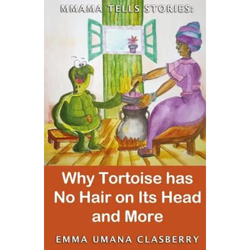 Mmama Tells Stories: Why Tortoise Has No Hair on its Head and More - Paperback