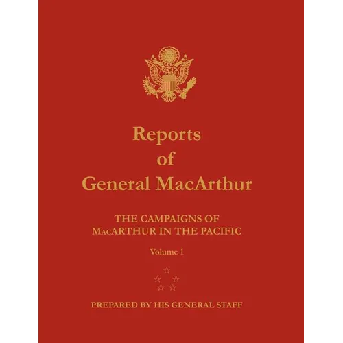 Reports of General MacArthur: The Campaigns of MacArthur in the Pacific. Volume 1 - Paperback
