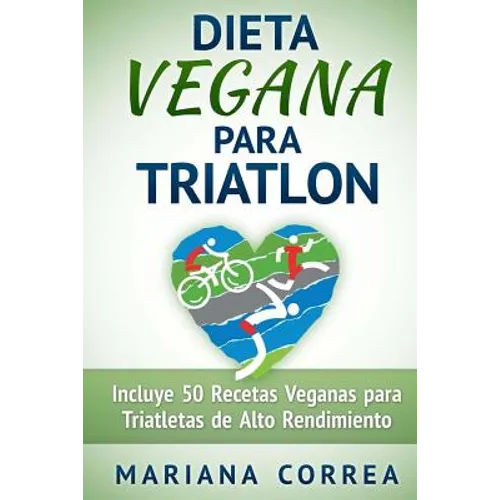 DIETA VEGANA Para TRIATLON: Incluye 50 Recetas Veganas para Triatletas de Alto Rendimiento - Paperback