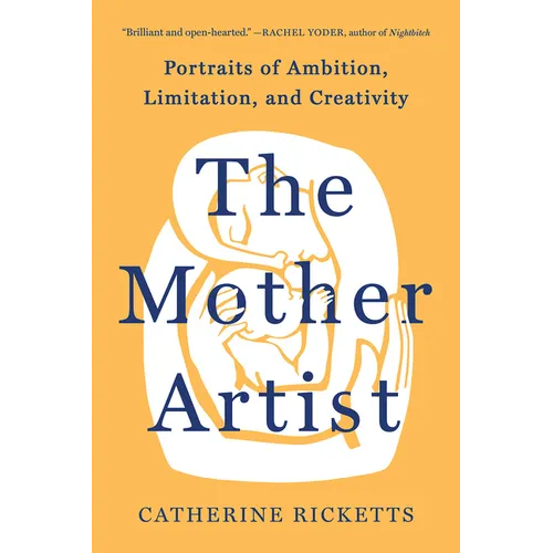 The Mother Artist: Portraits of Ambition, Limitation, and Creativity - Hardcover
