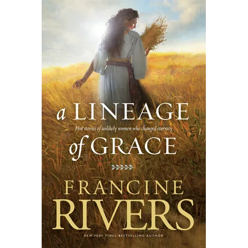 A Lineage of Grace: Five Stories of Unlikely Women Who Changed Eternity - Paperback