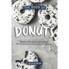 The Book of Donuts: The Most Delicious, Fluffiest, Mouth-Watering Donut Recipes Ever! - Paperback