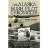 Alaska Bush Pilot Chronicles: More Adventures and Misadventures from the Big Empty - Paperback