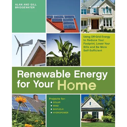 Renewable Energy for Your Home: Using Off-Grid Energy to Reduce Your Footprint, Lower Your Bills and be More Self-Sufficient - Paperback