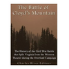 The Battle of Cloyd's Mountain: The History of the Civil War Battle that Split Virginia from the Western Theater during the Overland Campaign - Paperback