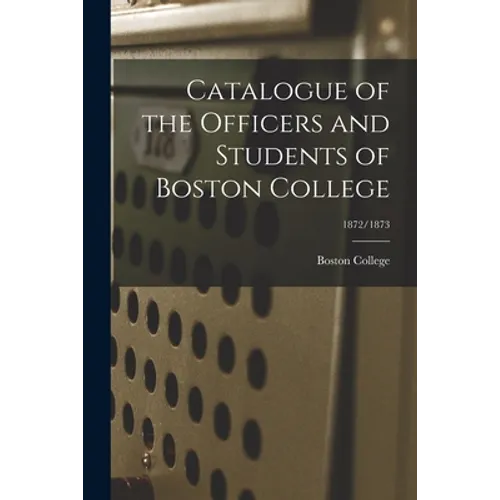 Catalogue of the Officers and Students of Boston College; 1872/1873 - Paperback