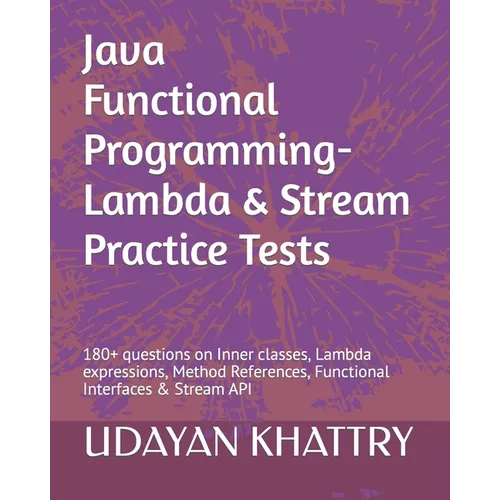 Java Functional Programming - Lambda & Stream Practice Tests: 180+ questions on Inner classes, Lambda expressions, Method References, Functional Inter - Paperback