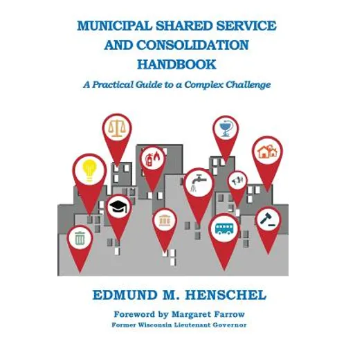 Municipal Shared Service and Consolidation Handbook: A Practical Guide to a Complex Challenge - Paperback