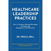 Healthcare Leadership Practices: How to Conquer Nursing Shortages by Improving Engagement and Retention - Paperback