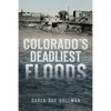 Colorado's Deadliest Floods - Paperback