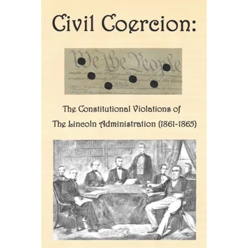 Civil Coercion: The Constitutional Violations of the Lincoln Administration (1861-1865) - Paperback