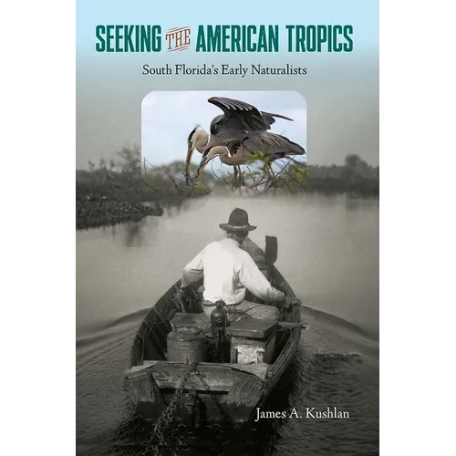 Seeking the American Tropics: South Florida's Early Naturalists - Hardcover