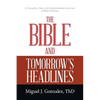 The Bible and Tomorrow's Headlines: A Complete, Clear, and Understandable Overview of Bible Prophecy - Paperback