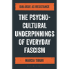The Psycho-Cultural Underpinnings of Everyday Fascism: Dialogue as Resistance - Hardcover