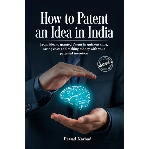 How to Patent an idea in India: From idea to granted Patent in quickest time, saving costs and making money with your patented invention; a Step by st - Paperback
