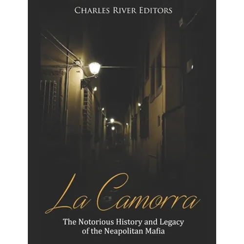 La Camorra: The Notorious History and Legacy of the Neapolitan Mafia - Paperback